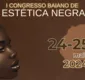 
                  Congresso de Estética Negra reúne beleza e ancestralidade em Salvador