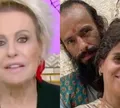 Ana Maria Braga desabafa de separação conturbada da filha: 'É adulta'