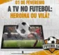 
                  TV no futebol: heroína ou vilã?