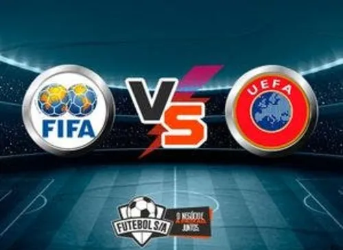 FIFA x UEFA: Que treta é essa?