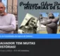 
                  Conheça o idealizador do 'Salvador Tem Muitas Histórias'