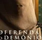 
                  Filme de terror 'Oferenda ao Demônio' estreia nos cinemas; veja trailer e sinopse